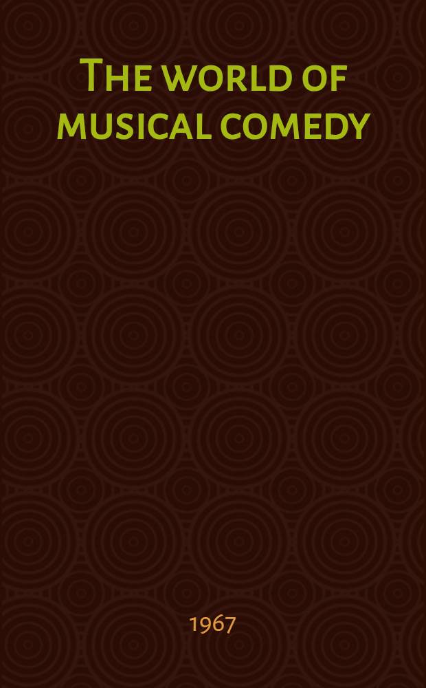 The world of musical comedy : The story of the Amer. musical stage as told through the careers of its foremost composers a. lyricists
