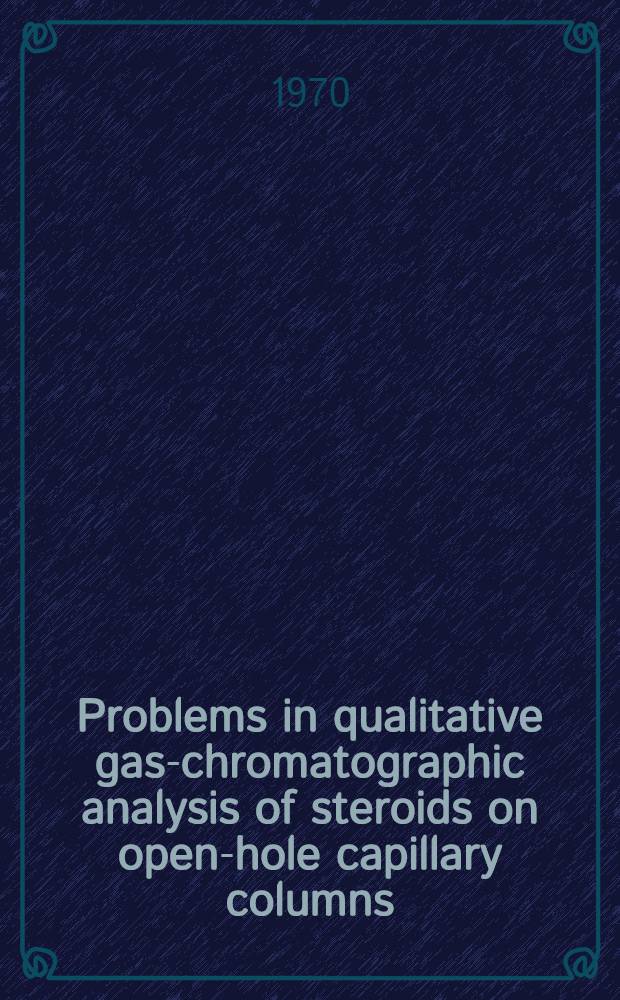 Problems in qualitative gas-chromatographic analysis of steroids on open-hole capillary columns : Diss.