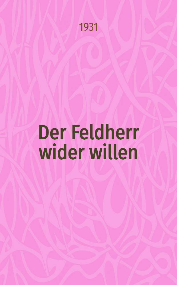 Der Feldherr wider willen : Operative Studien über den Weltkrieg