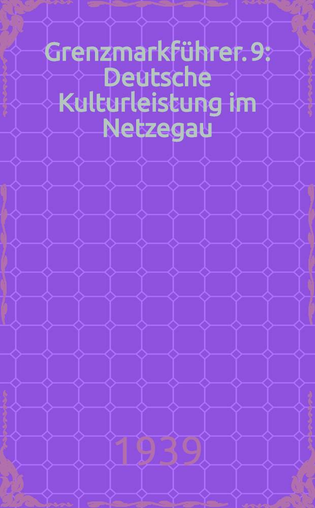Grenzmarkführer. 9 : Deutsche Kulturleistung im Netzegau