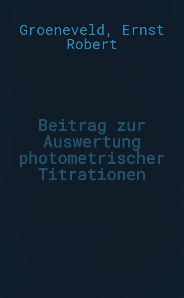 Beitrag zur Auswertung photometrischer Titrationen : Reduktometrische Bestimmungen mit Cr (II) : Acad. proefschrift ... aan de Univ. van Amsterdam ... te yerdedigen ..