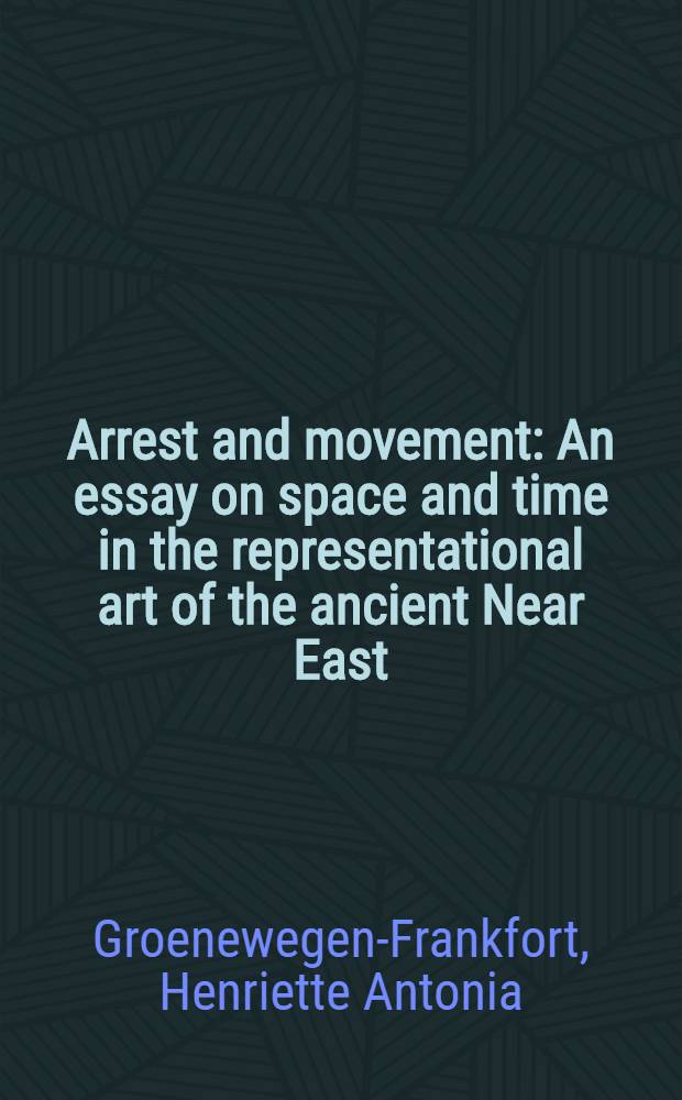 Arrest and movement : An essay on space and time in the representational art of the ancient Near East