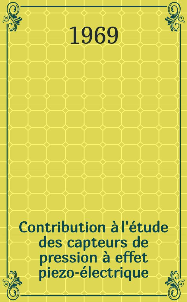 Contribution à l'étude des capteurs de pression à effet piezo-électrique: étalonnage dynamique : Thèse prés. à la Fac. des sciences de l'Univ. de Besançon ..