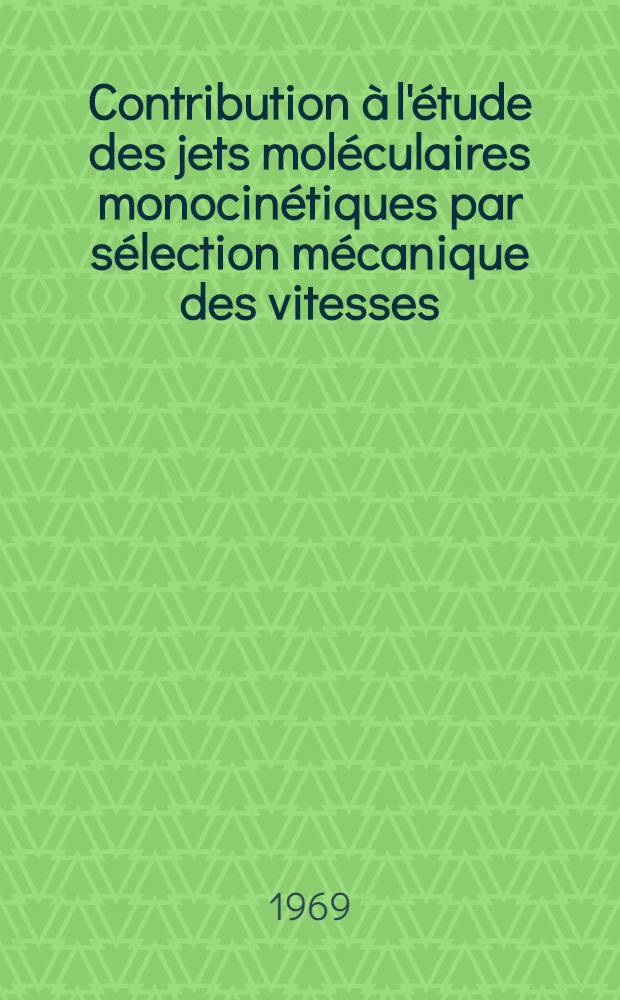 Contribution &agrave; l'&eacute;tude des jets mol&eacute;culaires monocin&eacute;tiques par s&eacute;lection m&eacute;canique des vitesses : Th&egrave;se pr&eacute;sent&eacute;e &agrave; la Fac. des sciences de l'Univ. de Besan&ccedil;on ..