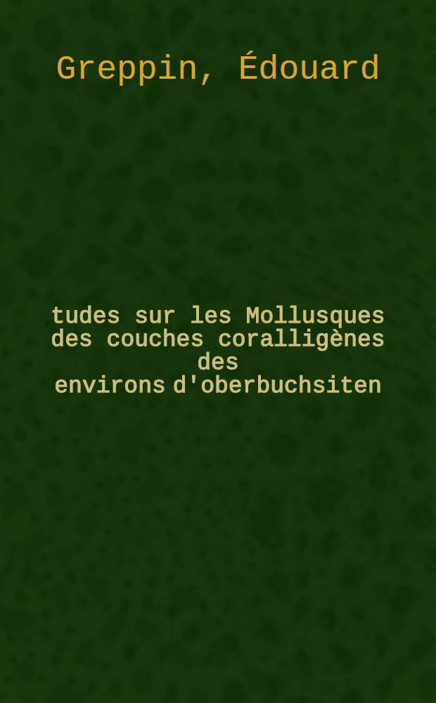 Études sur les Mollusques des couches coralligènes des environs d'oberbuchsiten