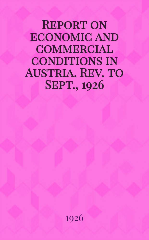 Report on economic and commercial conditions in Austria. Rev. to Sept., 1926 : Report on the financial and commercial situation of Austria