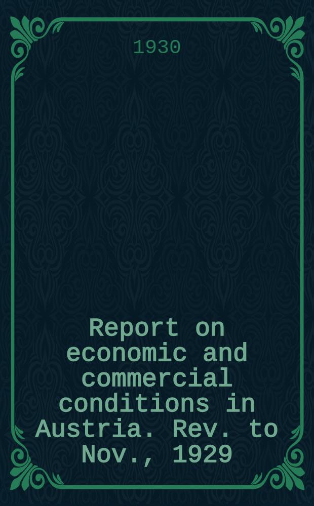 Report on economic and commercial conditions in Austria. Rev. to Nov., 1929 : Economic conditions in Austria