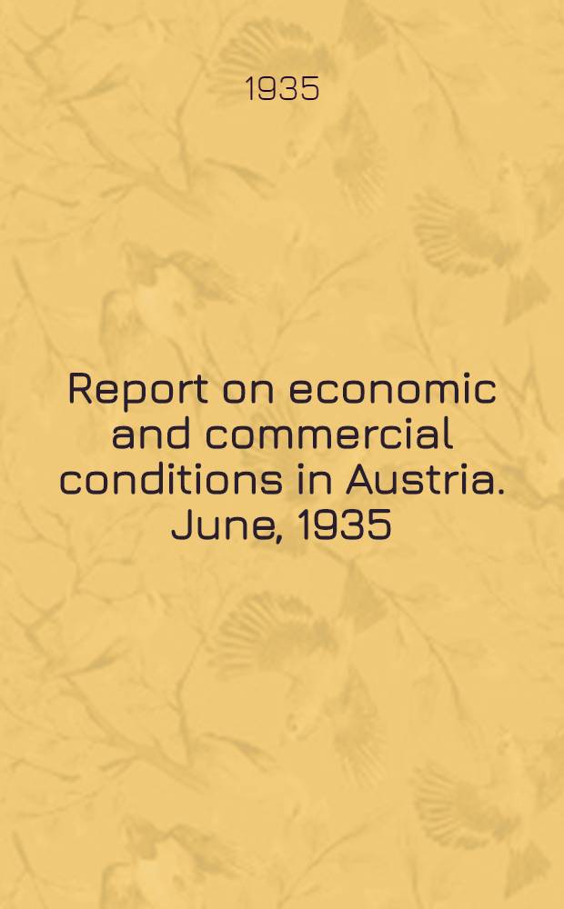 Report on economic and commercial conditions in Austria. June, 1935 : Economic conditions in Austria