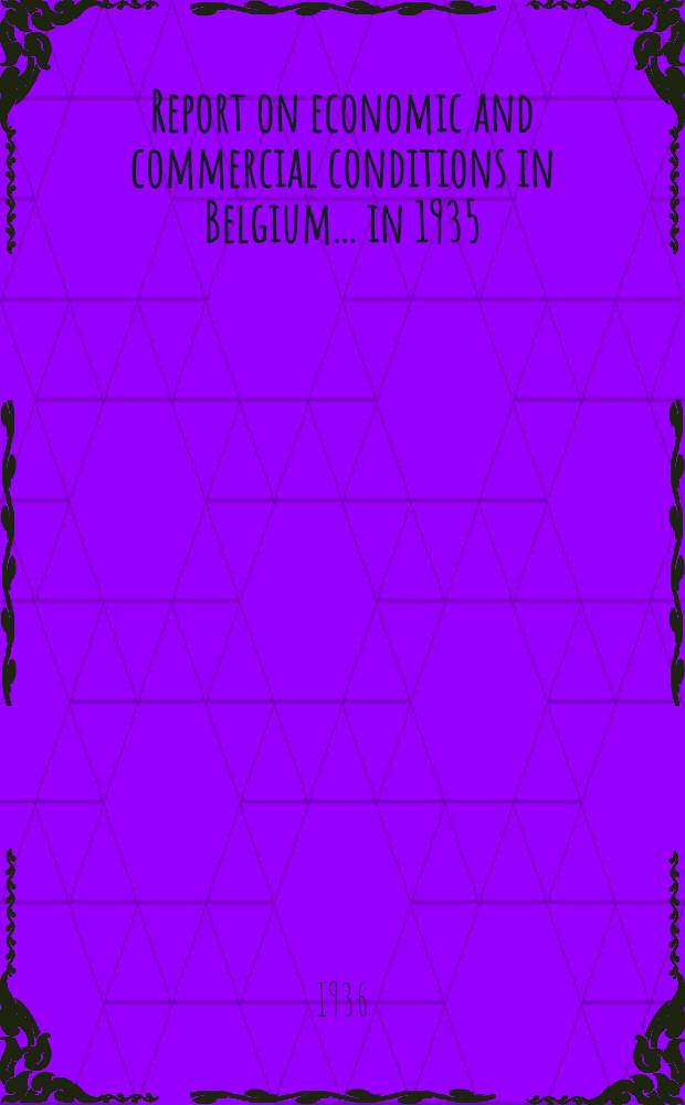 Report on economic and commercial conditions in Belgium ... in 1935