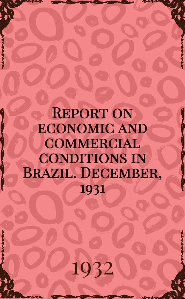 Report on economic and commercial conditions in Brazil. December, 1931 : Economic conditions in Brazil