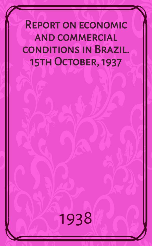 Report on economic and commercial conditions in Brazil. 15th October, 1937