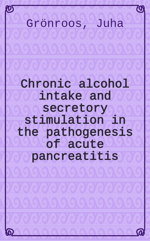 Chronic alcohol intake and secretory stimulation in the pathogenesis of acute pancreatitis : An experimental study : Diss.
