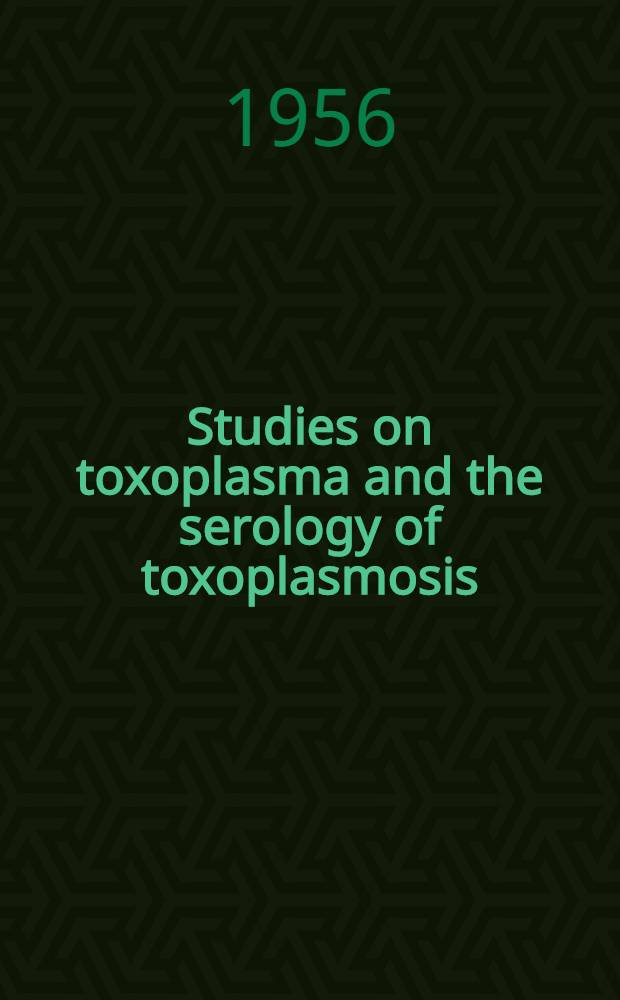 Studies on toxoplasma and the serology of toxoplasmosis