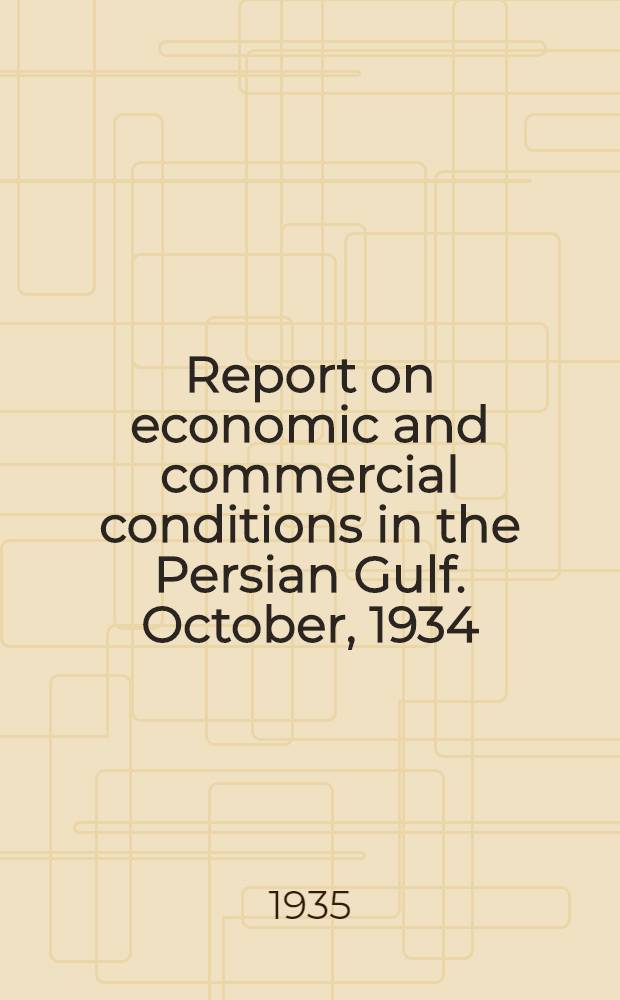 Report on economic and commercial conditions in the Persian Gulf. October, 1934 : Economic conditions in the Persian Gulf