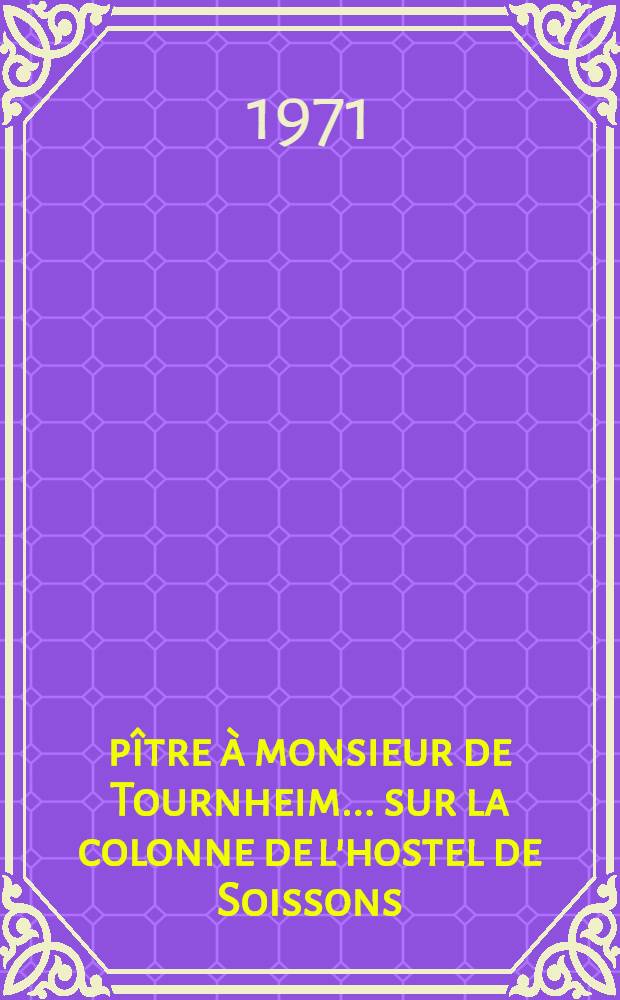 Épître à monsieur de Tournheim ... sur la colonne de l'hostel de Soissons
