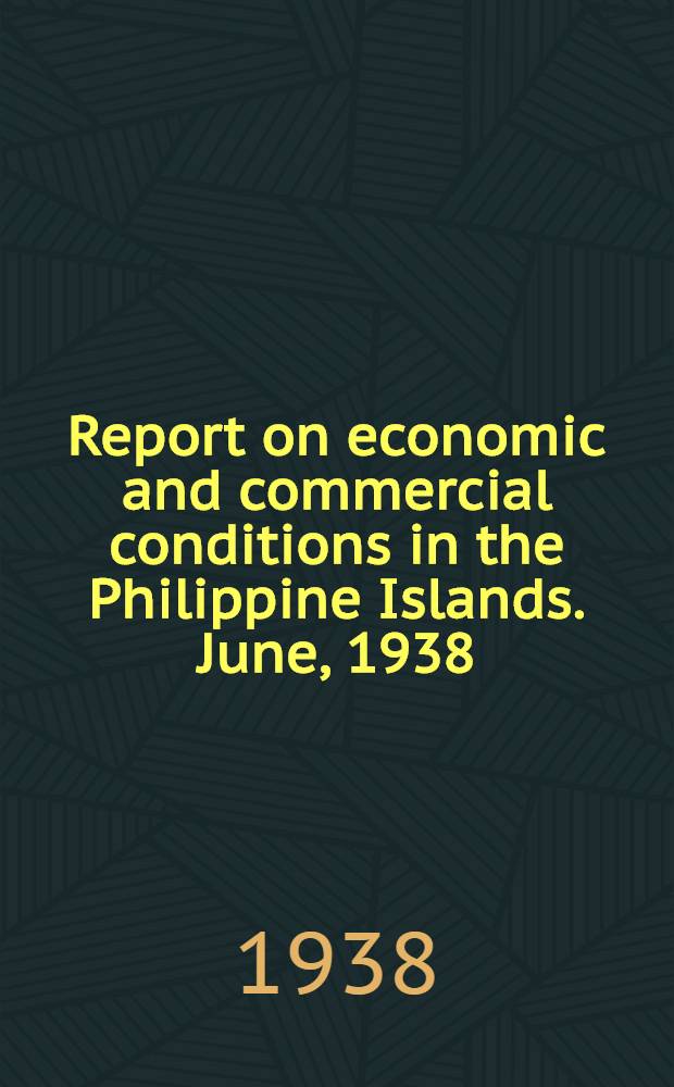 Report on economic and commercial conditions in the Philippine Islands. June, 1938