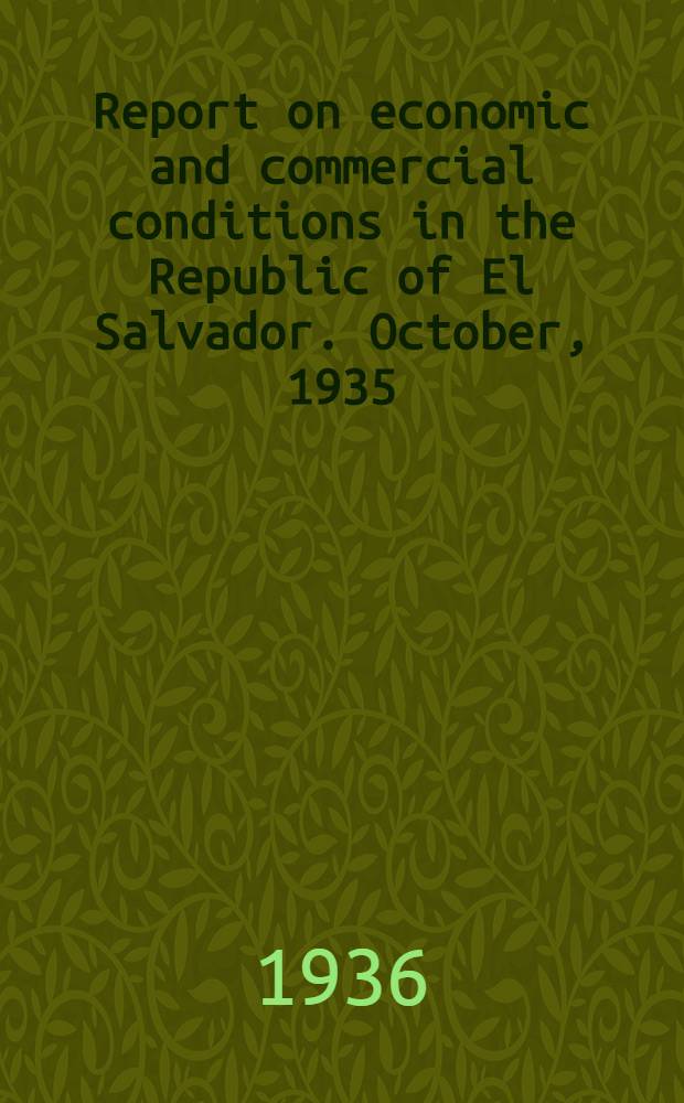 Report on economic and commercial conditions in the Republic of El Salvador. October, 1935 : Economic conditions in the Republic of El Salvador