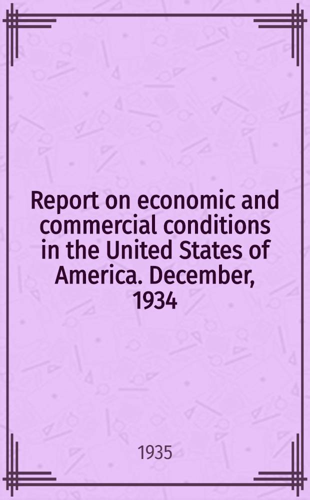 Report on economic and commercial conditions in the United States of America. December, 1934 : Economic and trade conditions in the United States of America
