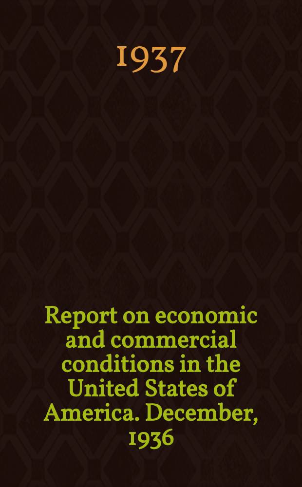 Report on economic and commercial conditions in the United States of America. December, 1936