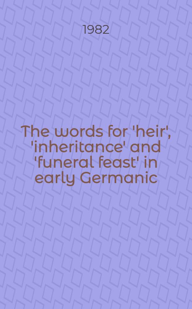 The words for 'heir', 'inheritance' and 'funeral feast' in early Germanic : An etymological study of ON arfr m, arfi m, erfi n, erfa vb and the corresponding words in the other Old Germanic dialects