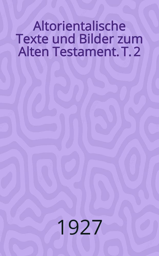 Altorientalische Texte und Bilder zum Alten Testament. [T. 2] : Altorientalische Bilder zum Alten Testament