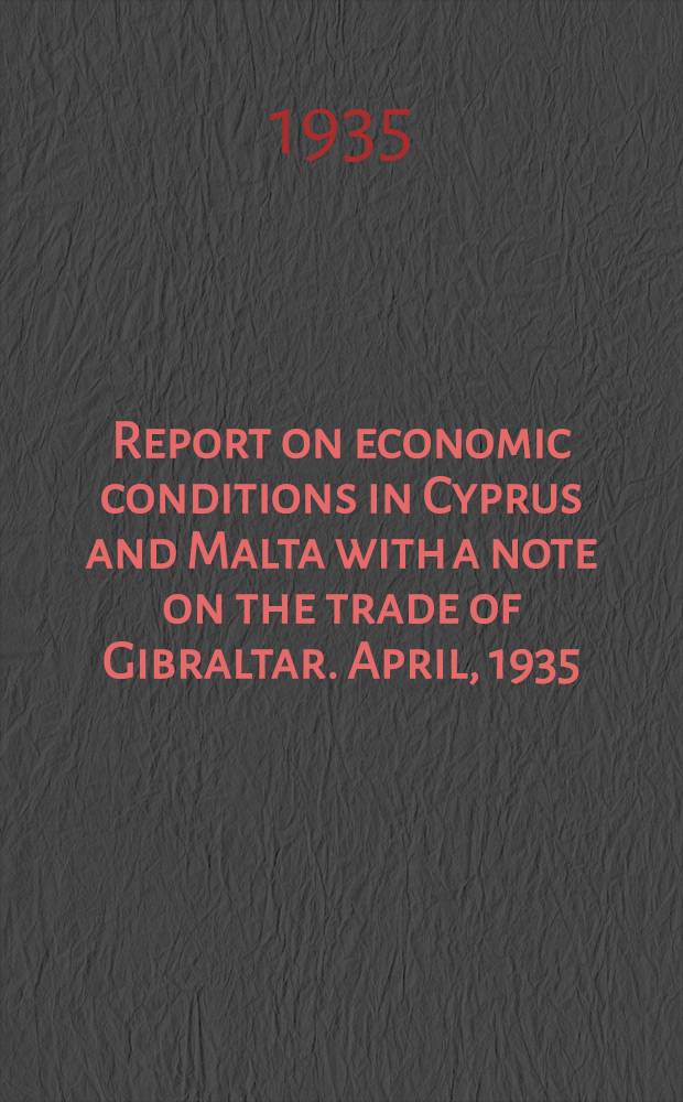 Report on economic conditions in Cyprus and Malta with a note on the trade of Gibraltar. April, 1935