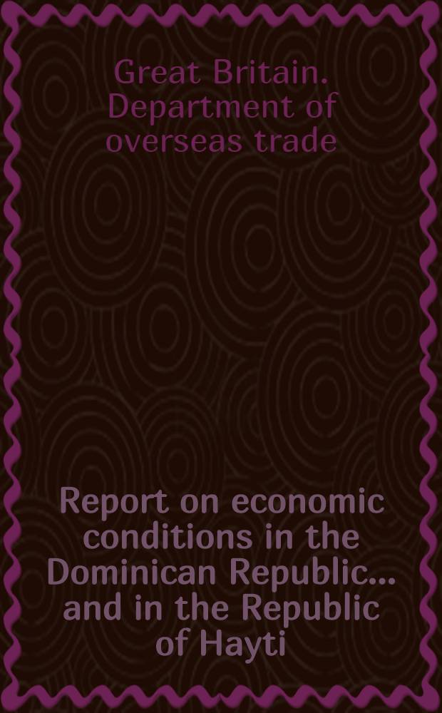 Report on economic conditions in the Dominican Republic ... and in the Republic of Hayti