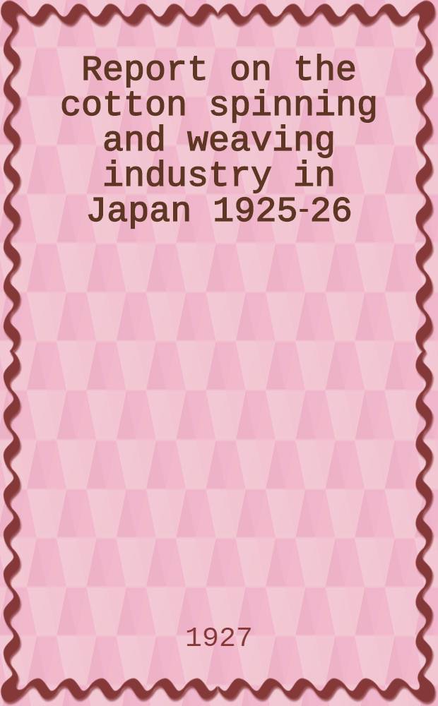 Report on the cotton spinning and weaving industry in Japan 1925-26