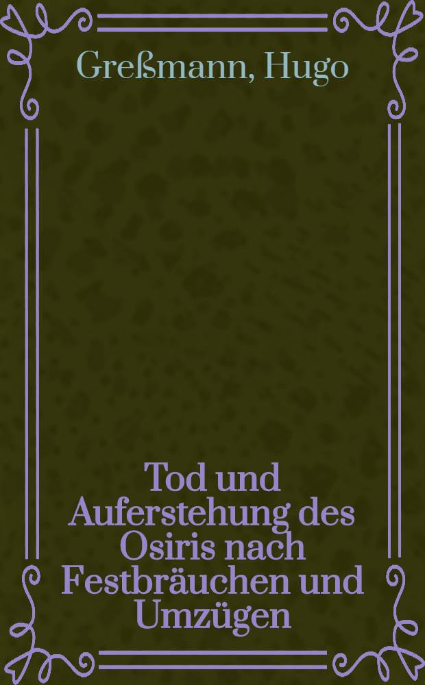 Tod und Auferstehung des Osiris nach Festbr&auml;uchen und Umz&uuml;gen