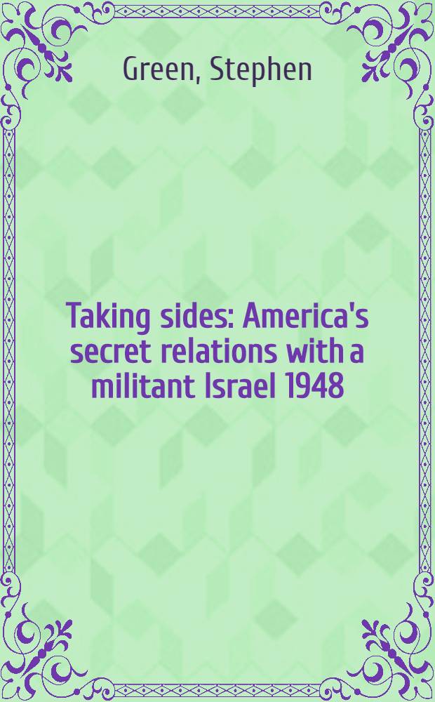 Taking sides : America's secret relations with a militant Israel 1948 (1967)