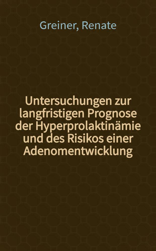 Untersuchungen zur langfristigen Prognose der Hyperprolaktinämie und des Risikos einer Adenomentwicklung : Diss