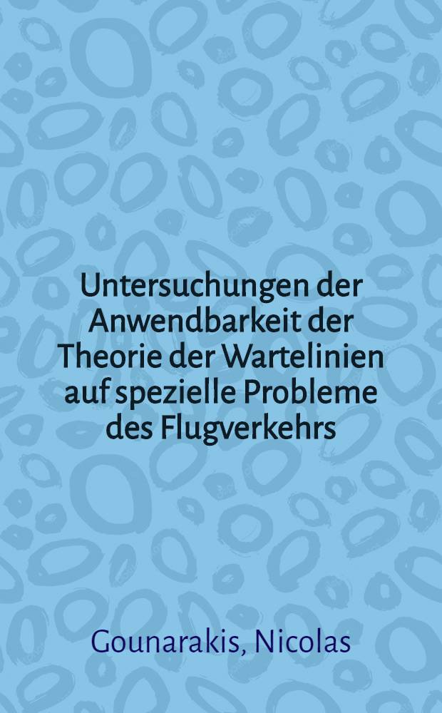 Untersuchungen der Anwendbarkeit der Theorie der Wartelinien auf spezielle Probleme des Flugverkehrs (Passagierabfertigung im Flughafen Kloten) : Von der Eidgenössischen techn. Hochschule in Zürich zur Erlangung der Würde eines Doktors der techn. Wissenschaften genehmigte Promotionsarbeit