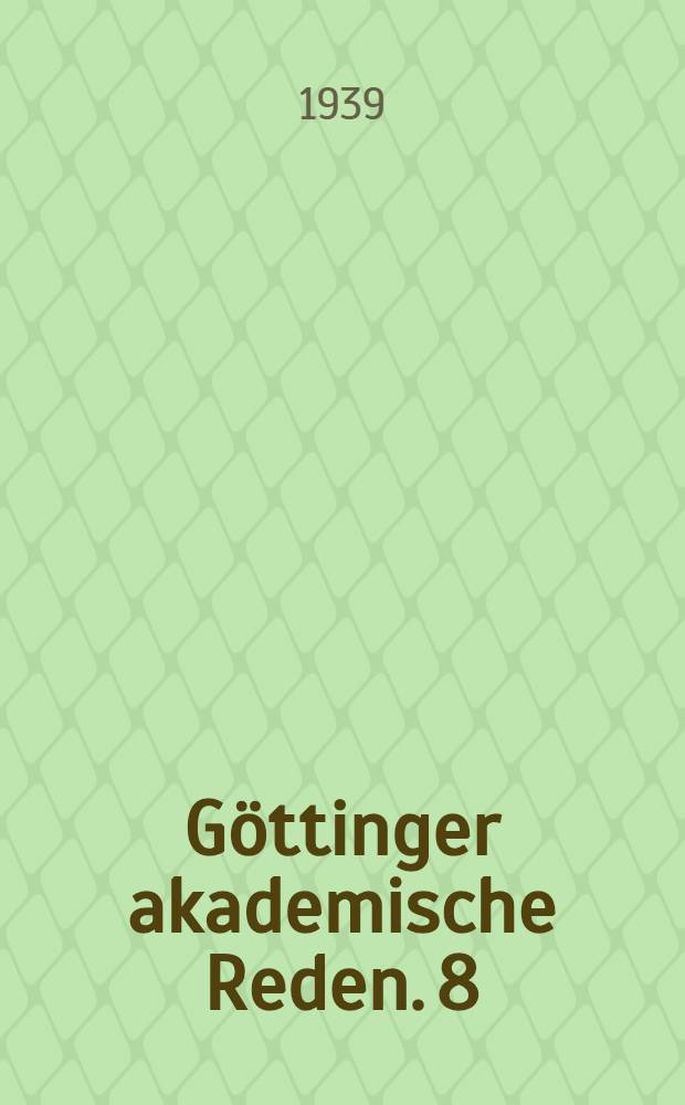 Göttinger akademische Reden. 8 : Ansprachen und Vorträge anläßlich der Göttinger Hochschultage 1939 und des Kreistages der Nationalsozialistischen Deutschen Arbeiter-Partei