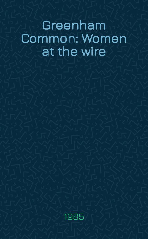 Greenham Common : Women at the wire