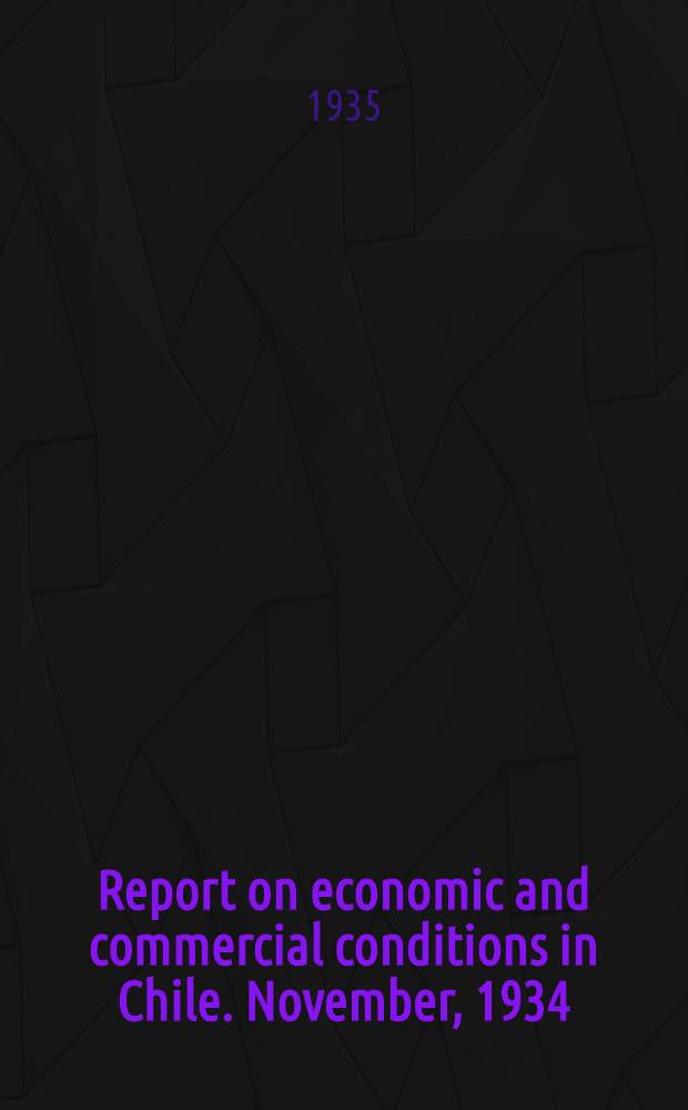 Report on economic and commercial conditions in Chile. November, 1934 : Economic conditions in Chile