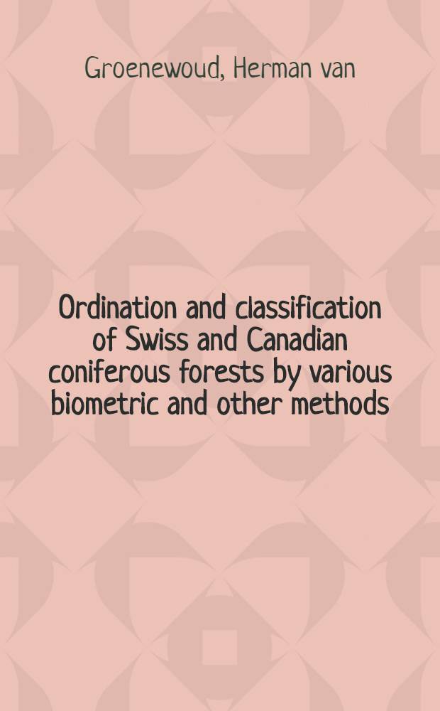 Ordination and classification of Swiss and Canadian coniferous forests by various biometric and other methods : Von der Eidgenössischen techn. Hochschule in Zürich ... genehmigte Promotionsarbeit