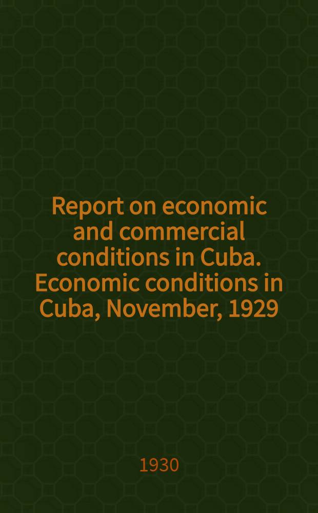 Report on economic and commercial conditions in Cuba. Economic conditions in Cuba, November, 1929