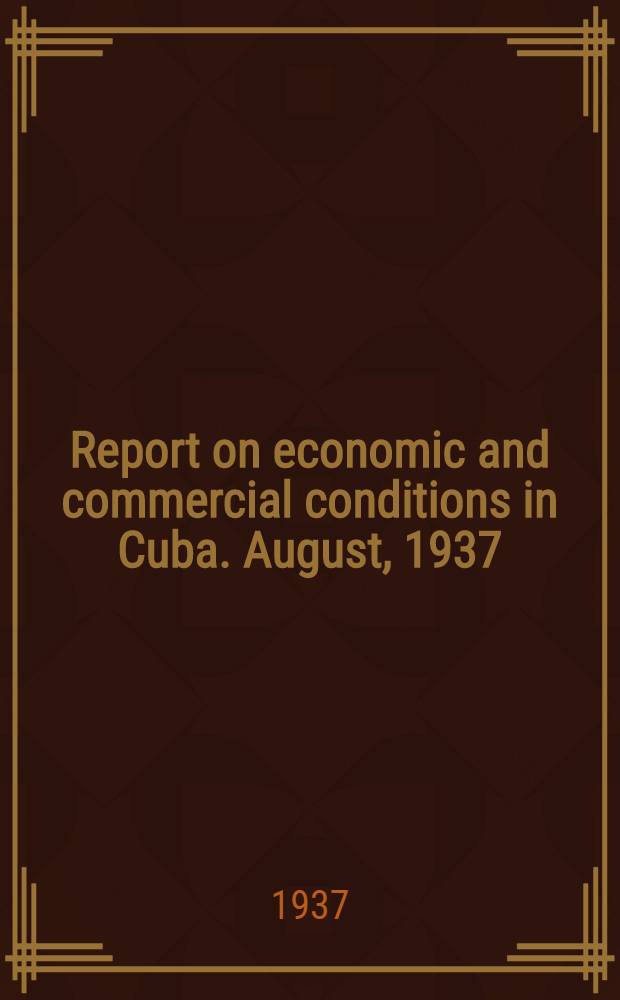 Report on economic and commercial conditions in Cuba. August, 1937
