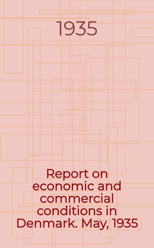 Report on economic and commercial conditions in Denmark. May, 1935 : Economic conditions in Denmark