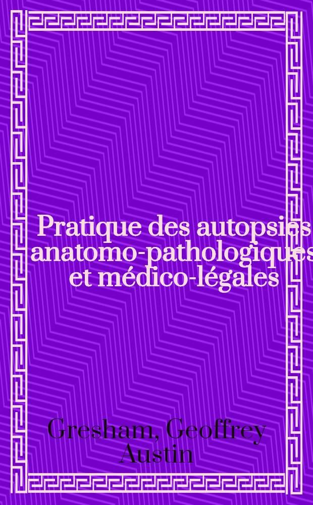 Pratique des autopsies anatomo-pathologiques et médico-légales
