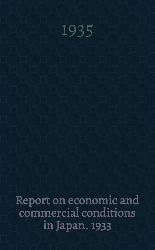Report on economic and commercial conditions in Japan. 1933/1934 : Economic conditions in Japan