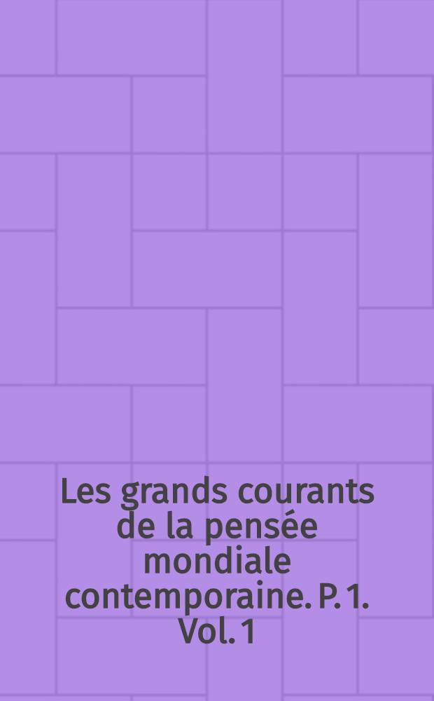 Les grands courants de la pensée mondiale contemporaine. P. 1. [Vol. 1] : Panoramas nationaux