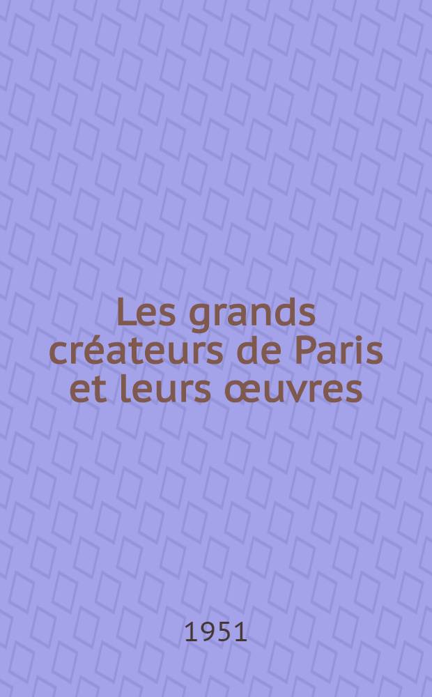 Les grands créateurs de Paris et leurs œuvres : Catalogue de l'Expos., juill.-oct. 1951