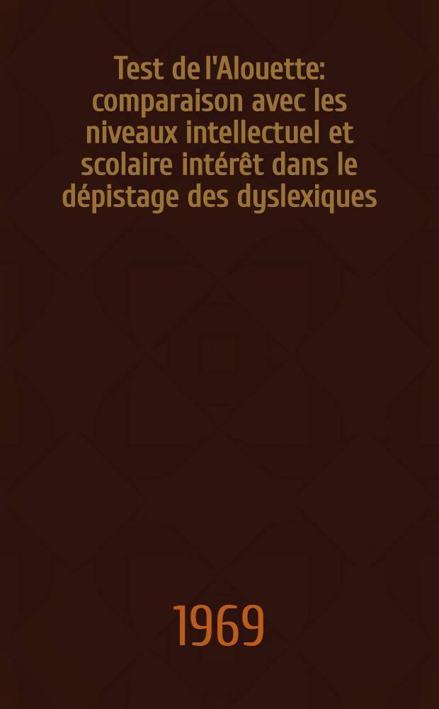 Test de l'Alouette: comparaison avec les niveaux intellectuel et scolaire intérêt dans le dépistage des dyslexiques : Thèse ..
