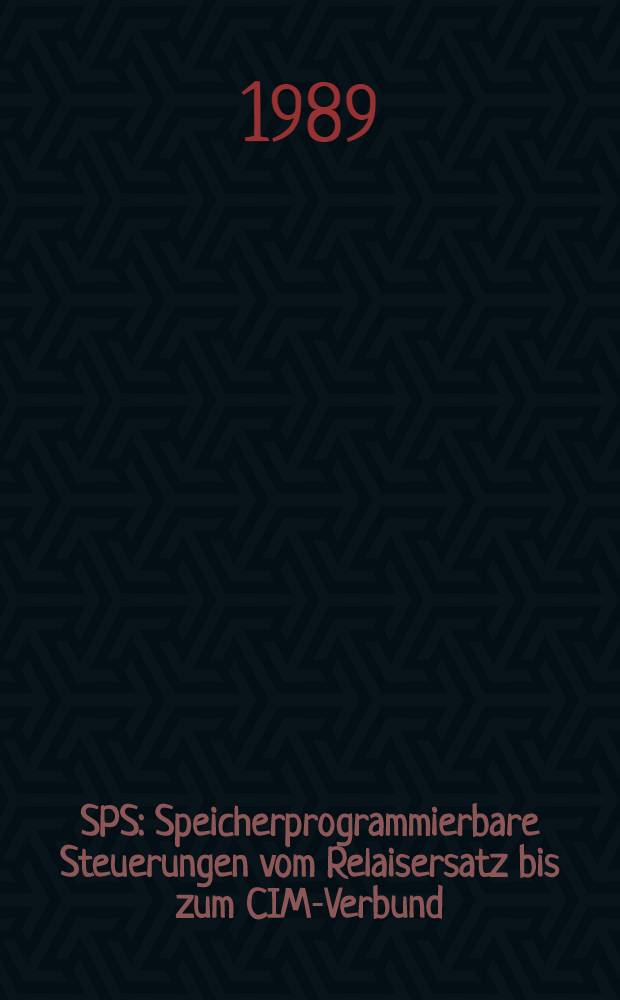 SPS : Speicherprogrammierbare Steuerungen vom Relaisersatz bis zum CIM-Verbund : Einf. u. Übersicht