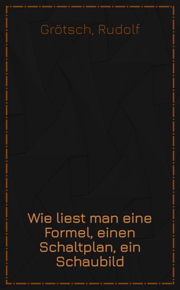 Wie liest man eine Formel, einen Schaltplan, ein Schaubild