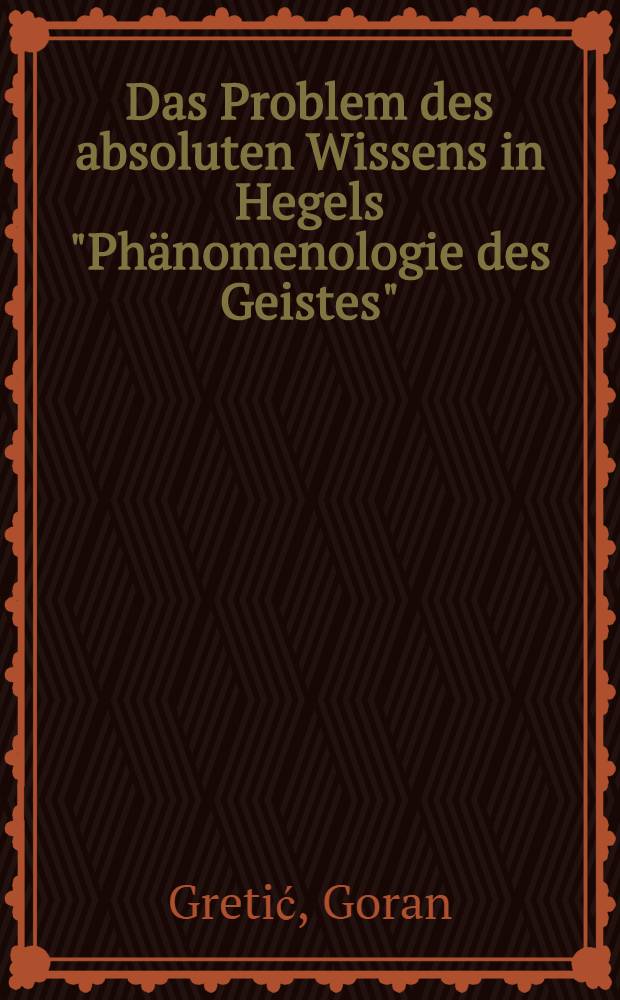 Das Problem des absoluten Wissens in Hegels "Phänomenologie des Geistes" : Inaug.-Diss. ... der Philos. Fak. der Univ. zu Köln