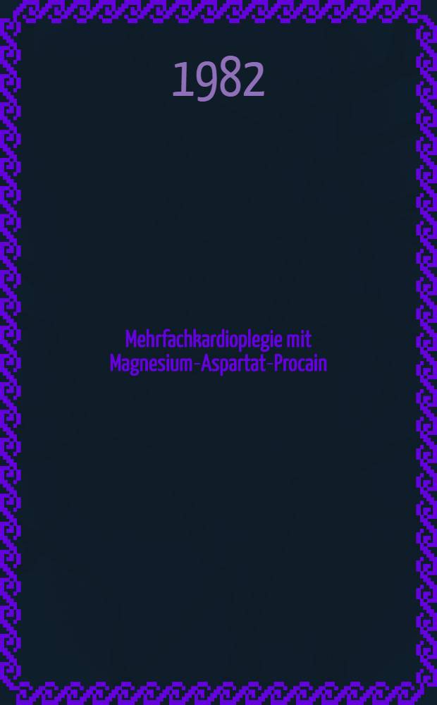 Mehrfachkardioplegie mit Magnesium-Aspartat-Procain : Inaug.-Diss