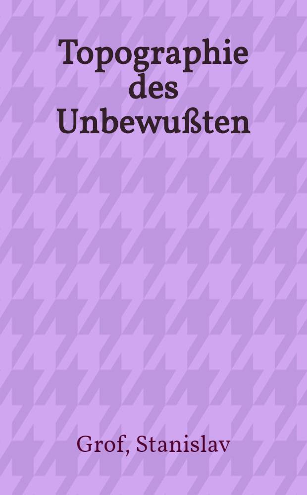 Topographie des Unbewußten : LSD im Dienst der tiefenpsychol. Forschung