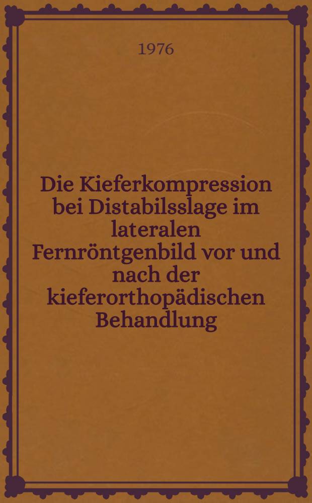 Die Kieferkompression bei Distabilsslage im lateralen Fernröntgenbild vor und nach der kieferorthopädischen Behandlung : Inaug.-Diss. ... der Med. Fak. der ... Univ. zu Tübingen
